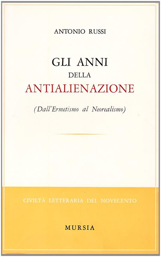 Gli anni dell'antialienazione. Dall'ermetismo al neorealismo - Antonio Russi - copertina