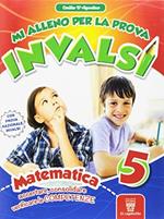  Mi alleno per la prova invalsi matematica. Per la 5ª classe della Scuola elementare