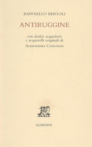 Antiruggine. Con 12 acqueforti e acquerelli originali di Alessandra Cancogni - Raffaello Bertoli - copertina