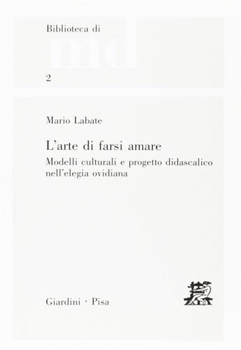 L' arte di farsi amare. Modelli culturali e progetto didascalico nell'elegia ovidiana - Mario Labate - copertina