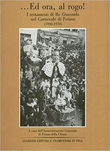 ... Ed ora, al rogo! I testamenti di re Giocondo nel carnevale di Foiano (1930-1970) - copertina