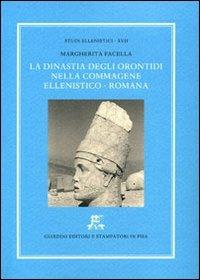 La dinastia degli Orontidi nella Commagene ellenistico-romana - Margherita Facella - copertina