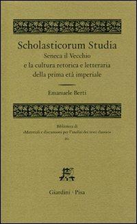 Scholasticorum studia. Seneca il Vecchio e la cultura retorica e letteraria della prima età imperiale - Emanuele Berti - copertina