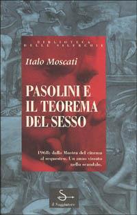 Pasolini e il Teorema del sesso. 1968: dalla mostra del cinema al sequestro. Un anno vissuto nello scandalo - Italo Moscati - copertina