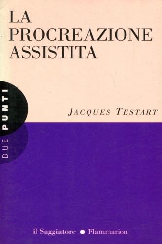 La procreazione assistita - Jacques Testart - copertina