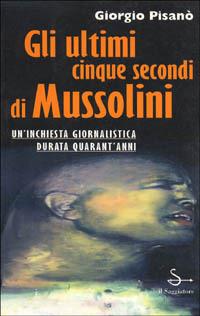 Gli ultimi cinque secondi di Mussolini - Giorgio Pisanò - copertina