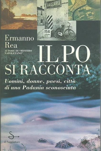 Il Po si racconta. Uomini, donne, paesi, città di una padania sconosciuta - Ermanno Rea - copertina