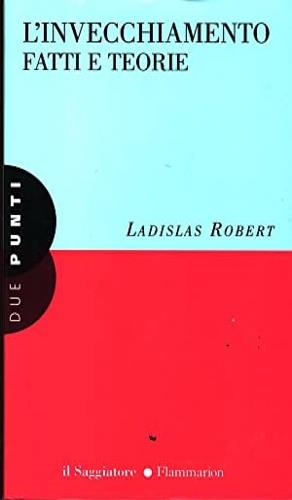 L' invecchiamento. Fatti e teorie - Robert Ladislas - copertina