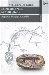 Le pietre false di Marrakech. Appunti di storia naturale. Ediz. illustrata - Stephen Jay Gould - copertina
