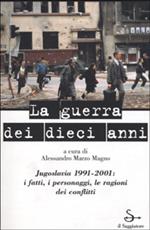 La guerra dei dieci anni. Jugoslavia 1991-2001