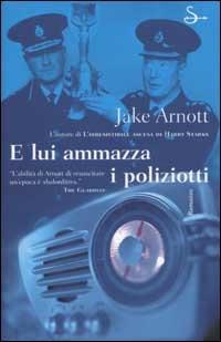 E lui ammazza i poliziotti - Jake Arnott - 5