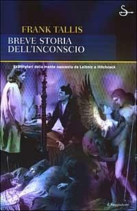 Breve storia dell'inconscio. Esploratori della mente nascosta da Leibniz a Hitchcock - Frank Tallis - copertina
