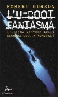 L'U-Boot fantasma. L'ultimo mistero della seconda guerra mondiale - Robert Kurson - copertina