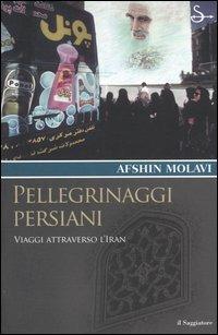 Pellegrinaggi persiani. Viaggi attraverso l'Iran - Afshin Molavi - copertina