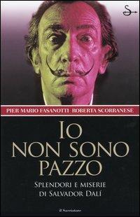 Io non sono pazzo. Splendori e miserie di Salvador Dalì - Pier Mario Fasanotti,Roberta Scorranese - copertina