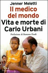 Il medico del mondo. Vita e morte di Carlo Urbani - Jenner Meletti - copertina