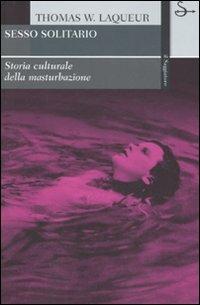 Sesso solitario. Storia culturale della masturbazione - Thomas W. Laqueur - copertina