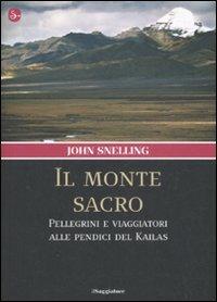 Il monte sacro. Pellegrini e viaggiatori alle pendici del Kailas - John Snelling - copertina