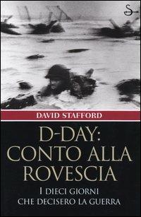 D-Day: conto alla rovescia. I dieci giorni che decisero la guerra - David Stafford - copertina