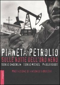 Pianeta petrolio. Sulle rotte dell'oro nero - Serge Enderlin,Serge Michel,Paolo Woods - copertina