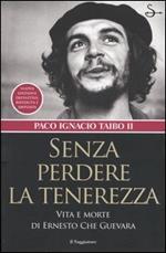 Senza perdere la tenerezza. Vita e morte di Ernesto Che Guevara