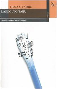 L'ascolto tabù. Le musiche nello scontro globale - Franco Fabbri - copertina