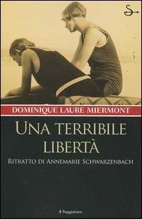 Una terribile libertà. Ritratto di Annemarie Schwarzenbach - Dominique L. Miermont - copertina