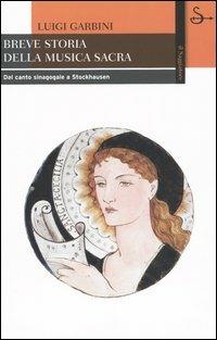 Breve storia della musica sacra. Dal canto sinagogale a Stockhausen - Luigi Garbini - copertina