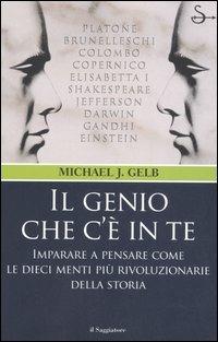 Il genio che c'è in te. Imparare a pensare come le dieci menti più rivoluzionarie della storia - Michael J. Gelb - copertina