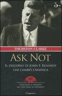 Ask not. Il discorso di John F. Kennedy che cambiò l'America. Con DVD - Thurston Clarke - copertina