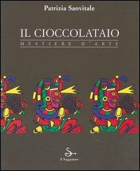 Il cioccolataio. Mestiere d'arte - Patrizia Sanvitale - copertina