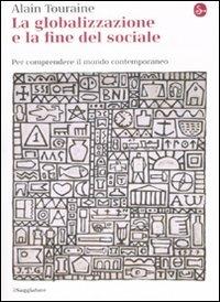 La globalizzazione e la fine del sociale. Per comprendere il mondo contemporaneo - Alain Touraine - copertina