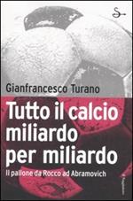 Tutto il calcio miliardo per miliardo. Il pallone da Rocco ad Abramovich