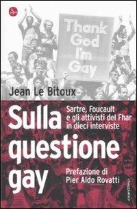 Sulla questione gay. Sarte, Foucault e gli attivisti del Fher in dieci interviste - Jean Le Bitoux - copertina