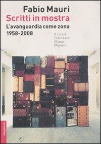 Scritti in mostra. L'avanguardia come zona. 1958-2008. Ediz. illustrata - Fabio Mauri - copertina