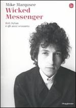 Wicked Messenger. Bob Dylan e gli anni Sessanta