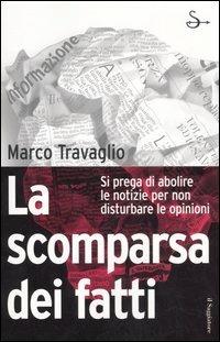 La scomparsa dei fatti. Si prega di abolire le notizie per non disturbare le opinioni - Marco Travaglio - copertina