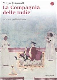 La compagnia delle Indie. La prima multinazionale - Maya Jasanoff - copertina