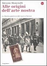 Alle origini dell'arte nostra. La «Mostra giottesca» del 1937 a Firenze. Ediz. illustrata