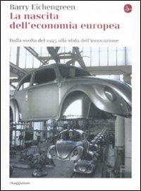 La nascita dell'economia europea. Dalla svolta del 1945 alla sfida dell'innovazione - Barry Eichengreen - copertina