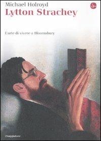 Lytton Strachey. L'arte di vivere a Bloomsbury - Michael Holroyd - copertina