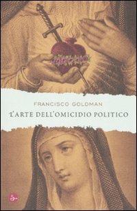 L'arte dell'omicidio politico - Francisco Goldman - copertina