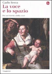 La voce e lo spazio. Per un'estetica della voce - Carlo Serra - copertina