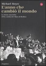 L' anno che cambiò il mondo. La storia non detta della caduta del Muro di Berlino