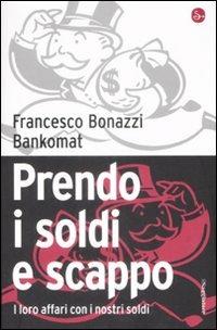 Prendo i soldi e scappo. I loro affari con i nostri soldi - Francesco Bonazzi,Bankomat - 2