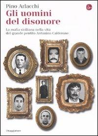 Gli uomini del disonore. La mafia siciliana nella vita del grande pentito Antonino Calderone - Pino Arlacchi - copertina