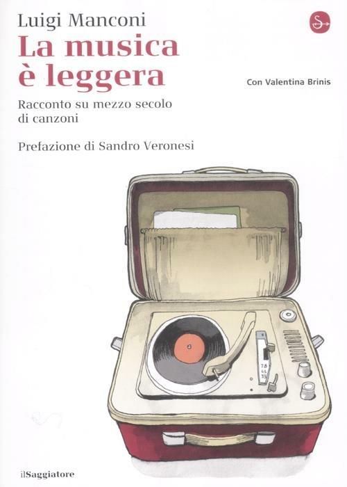 La musica è leggera. Racconto su mezzo secolo di canzoni - Luigi Manconi,Valentina Brinis - copertina