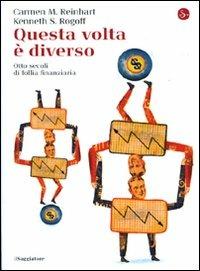 Questa volta è diverso. Otto secoli di follia finanziaria - Carmen M. Reinhart,Kenneth S. Rogoff - copertina