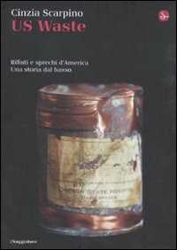 Libro US Waste. Rifiuti e sprechi d'America. Una storia dal basso Cinzia Scarpino