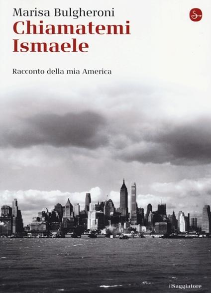 Chiamatemi Ismaele. Racconto della mia America - Marisa Bulgheroni - copertina